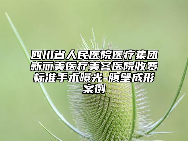 四川省人民医院医疗集团新丽美医疗美容医院收费标准手术曝光-腹壁成形案例