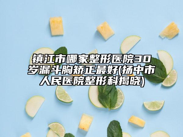 镇江市哪家整形医院30岁漏斗胸矫正最好(扬中市人民医院整形科揭晓)