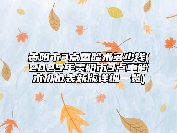 贵阳市3点重睑术多少钱(2025年贵阳市3点重睑术价位表新版详细一览)