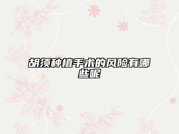 胡须种植手术的风险有哪些呢