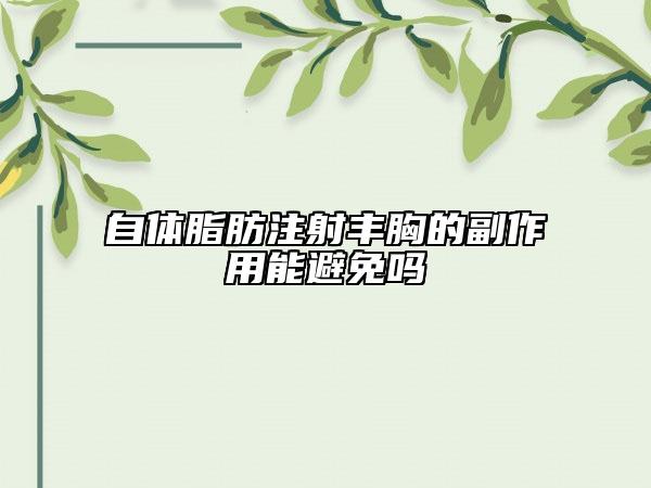 自体脂肪注射丰胸的副作用能避免吗
